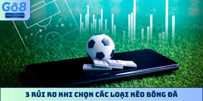 3 rủi ro khi chọn các loại kèo bóng đá