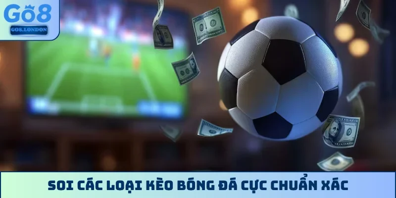Soi các loại kèo bóng đá cực chuẩn xác