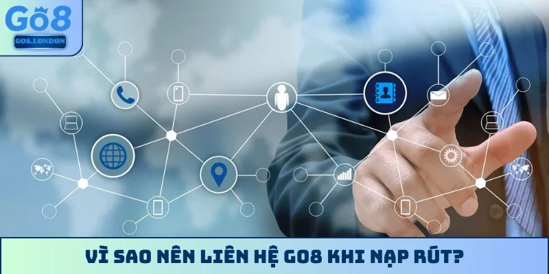 Vì sao nên liên hệ GO8 khi nạp rút?